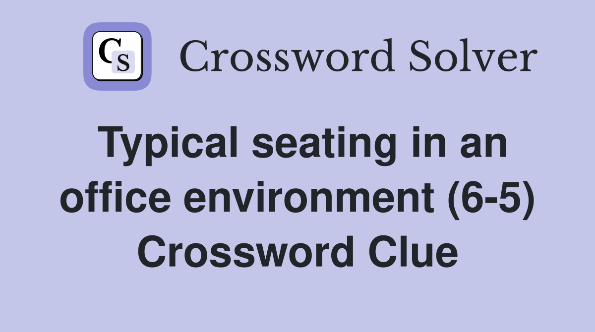 Typical seating in an office environment (65) Crossword Clue Answers